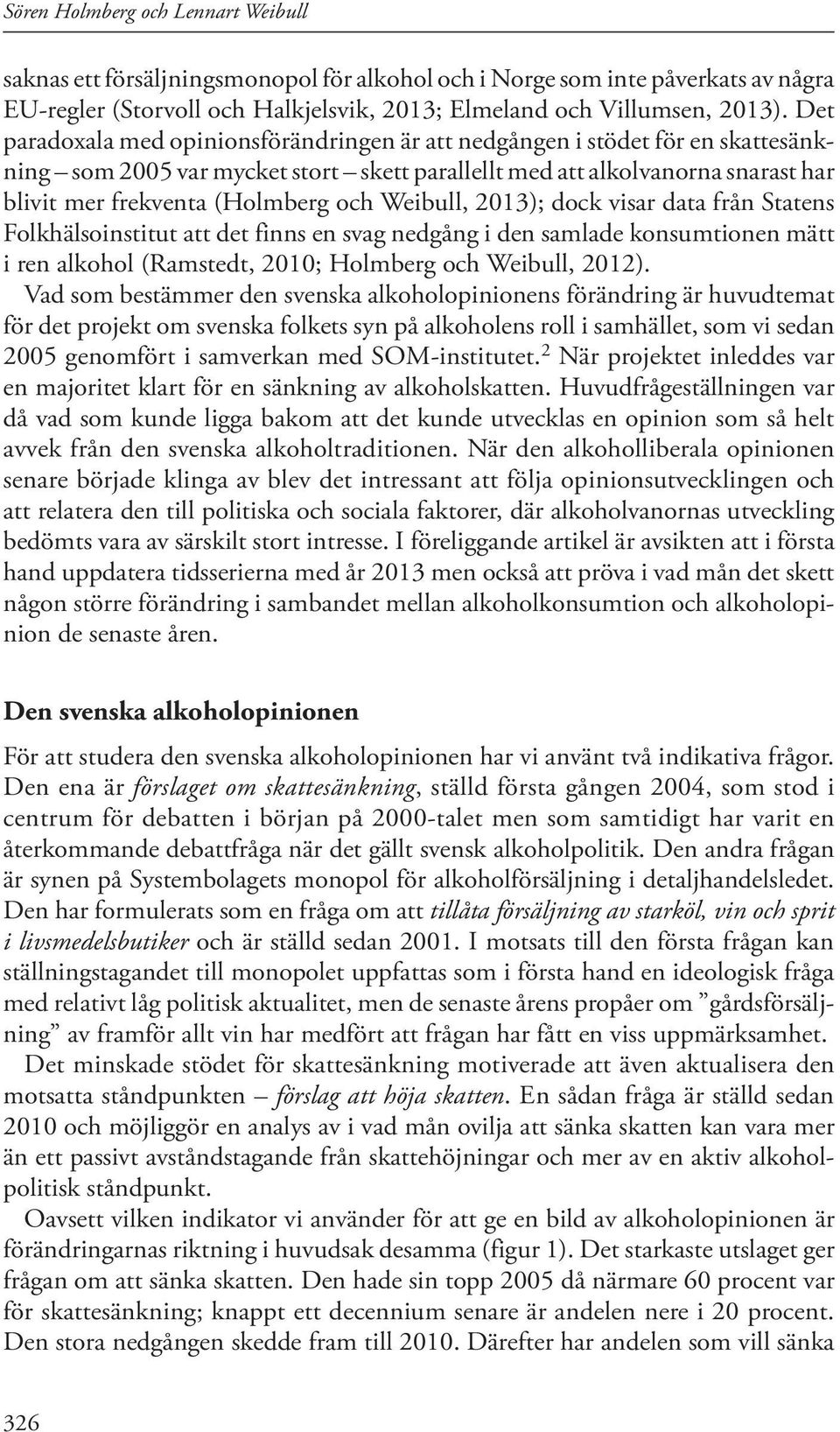 Weibull, 2013); dock visar data från Statens Folkhälsoinstitut att det finns en svag nedgång i den samlade konsumtionen mätt i ren alkohol (Ramstedt, 2010; Holmberg och Weibull, 2012).