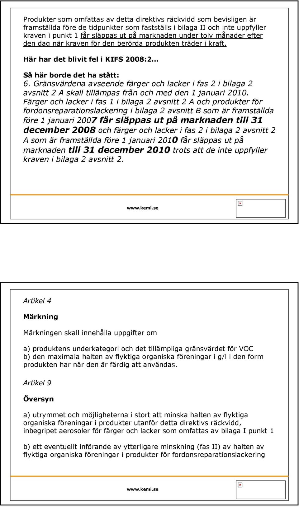 Gränsvärdena avseende färger och lacker i fas 2 i bilaga 2 avsnitt 2 A skall tillämpas från och med den 1 januari 2010.