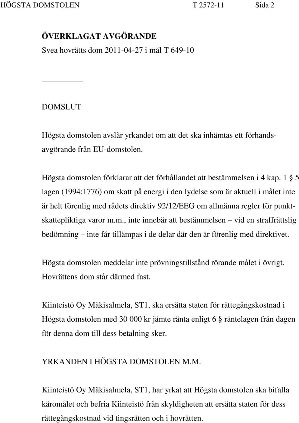 1 5 lagen (1994:1776) om skatt på energi i den lydelse som är aktuell i målet inte är helt förenlig med rådets direktiv 92/12/EEG om allmänna regler för punktskattepliktiga varor m.m., inte innebär att bestämmelsen vid en straffrättslig bedömning inte får tillämpas i de delar där den är förenlig med direktivet.