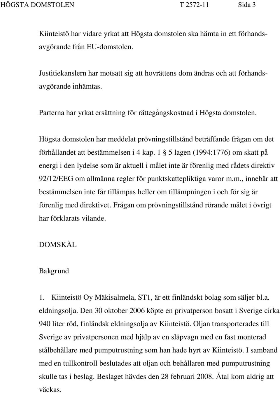 Högsta domstolen har meddelat prövningstillstånd beträffande frågan om det förhållandet att bestämmelsen i 4 kap.