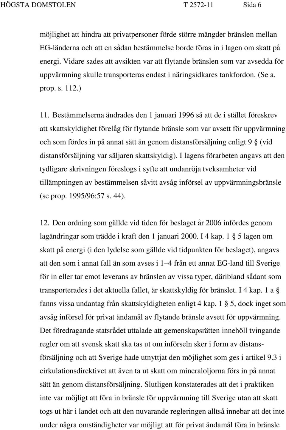 Bestämmelserna ändrades den 1 januari 1996 så att de i stället föreskrev att skattskyldighet förelåg för flytande bränsle som var avsett för uppvärmning och som fördes in på annat sätt än genom