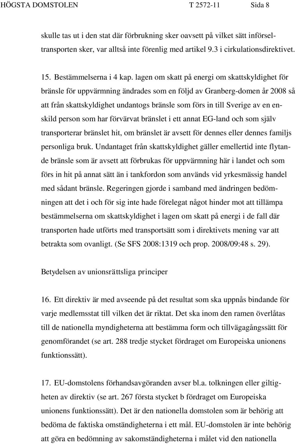 lagen om skatt på energi om skattskyldighet för bränsle för uppvärmning ändrades som en följd av Granberg-domen år 2008 så att från skattskyldighet undantogs bränsle som förs in till Sverige av en