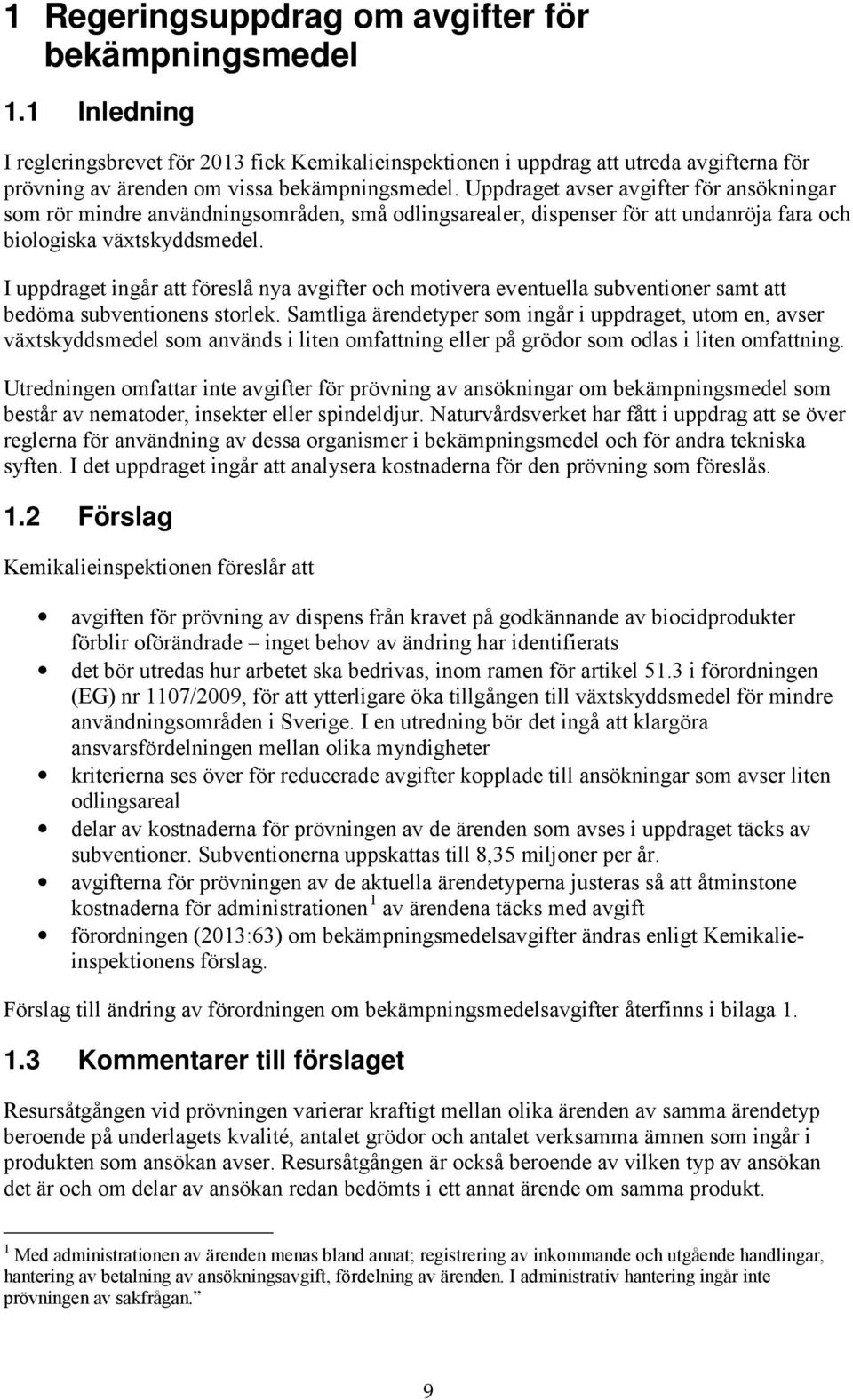 Uppdraget avser avgifter för ansökningar som rör mindre användningsområden, små odlingsarealer, dispenser för att undanröja fara och biologiska växtskyddsmedel.