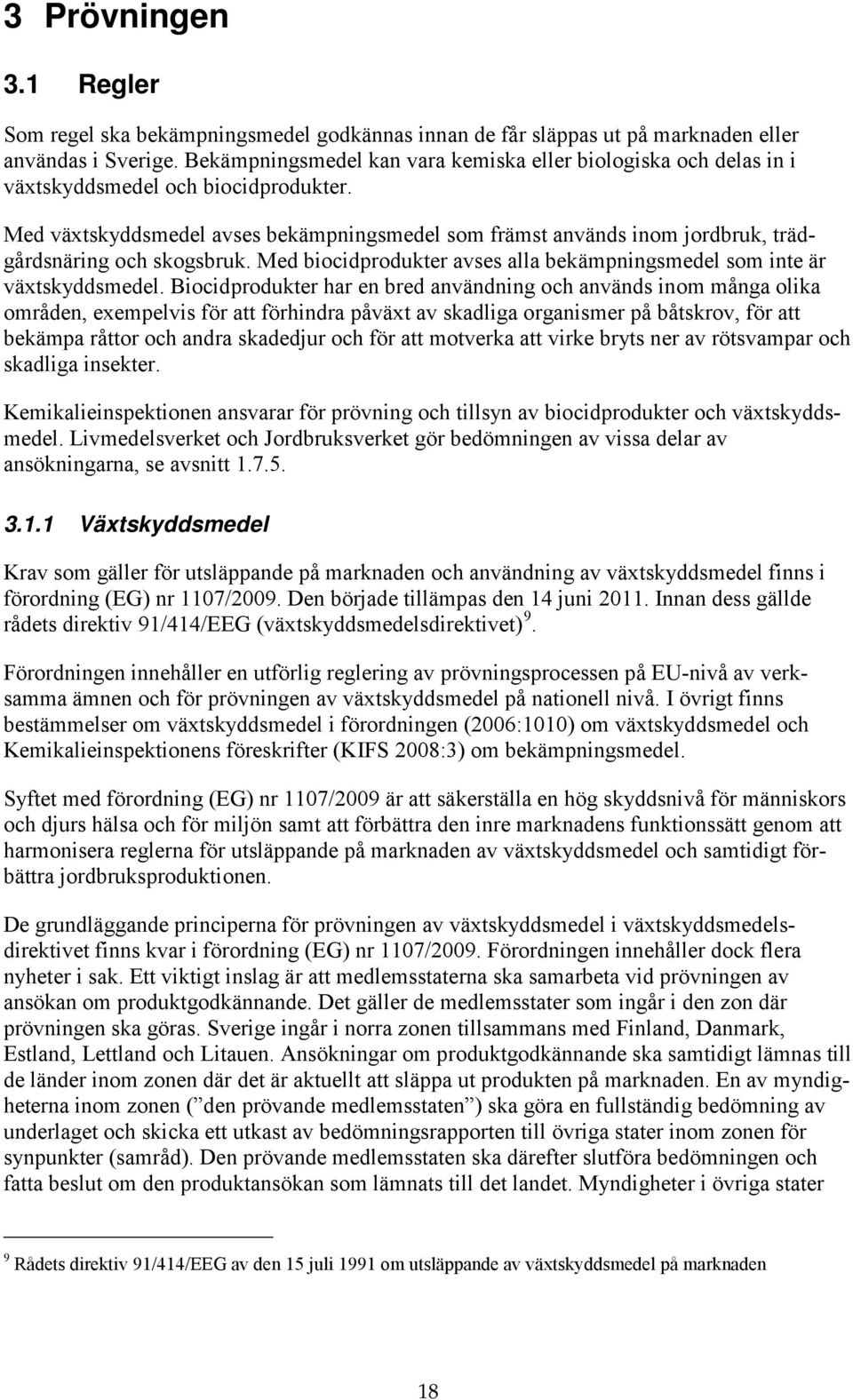 Med växtskyddsmedel avses bekämpningsmedel som främst används inom jordbruk, trädgårdsnäring och skogsbruk. Med biocidprodukter avses alla bekämpningsmedel som inte är växtskyddsmedel.