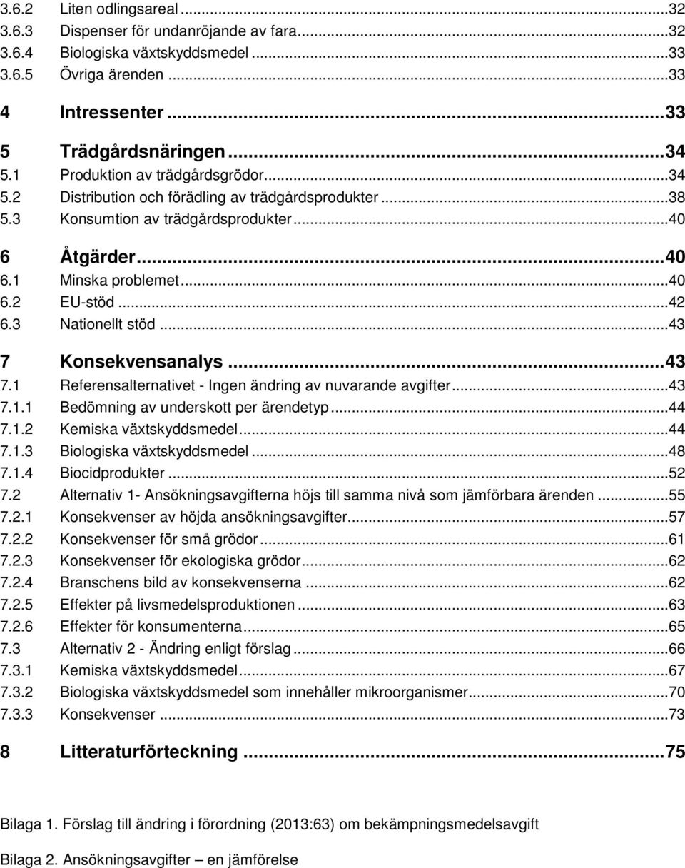 3 Nationellt stöd...43 7 Konsekvensanalys... 43 7.1 Referensalternativet - Ingen ändring av nuvarande avgifter...43 7.1.1 Bedömning av underskott per ärendetyp...44 7.1.2 Kemiska växtskyddsmedel...44 7.1.3 Biologiska växtskyddsmedel.