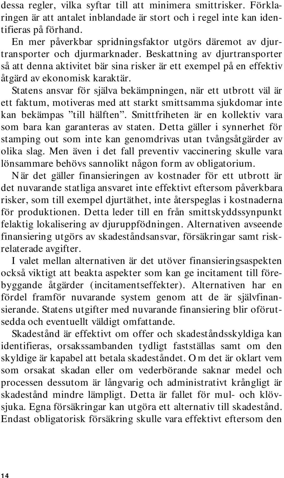 Beskattning av djurtransporter så att denna aktivitet bär sina risker är ett exempel på en effektiv åtgärd av ekonomisk karaktär.