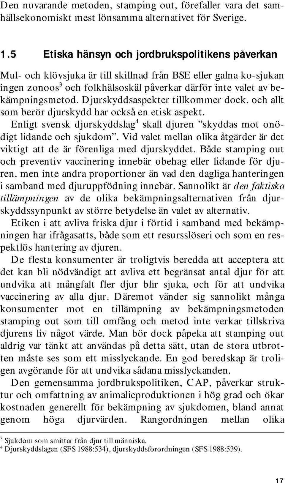 Djurskyddsaspekter tillkommer dock, och allt som berör djurskydd har också en etisk aspekt. Enligt svensk djurskyddslag 4 skall djuren skyddas mot onödigt lidande och sjukdom.