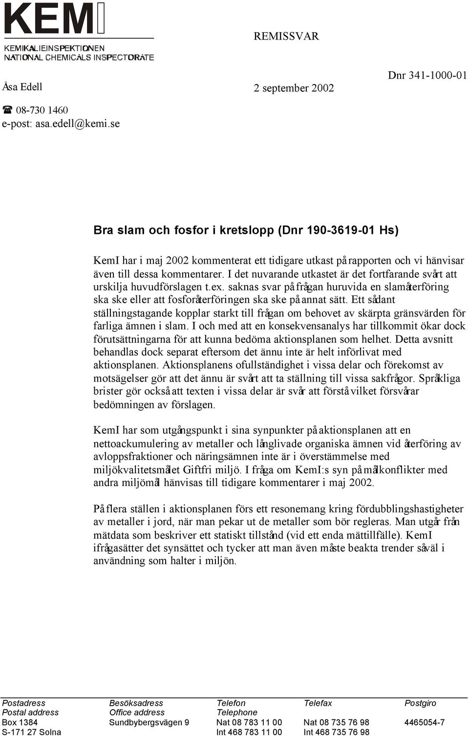 I det nuvarande utkastet är det fortfarande svårt att urskilja huvudförslagen t.ex. saknas svar på frågan huruvida en slamåterföring ska ske eller att fosforåterföringen ska ske på annat sätt.