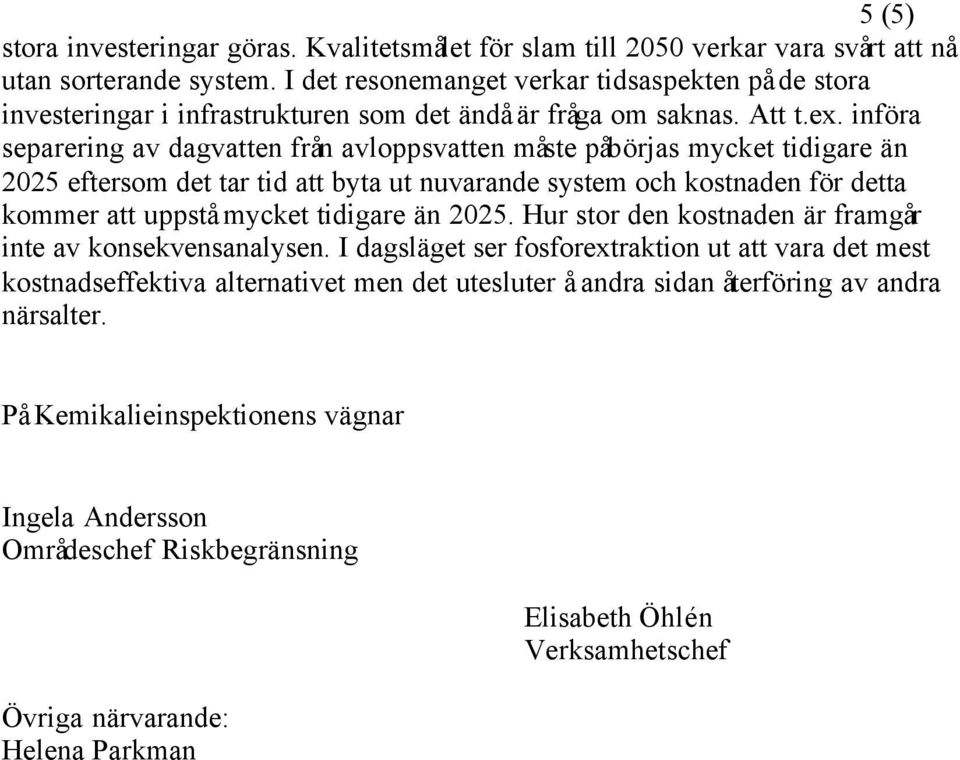 införa separering av dagvatten från avloppsvatten måste påbörjas mycket tidigare än 2025 eftersom det tar tid att byta ut nuvarande system och kostnaden för detta kommer att uppstå mycket tidigare än