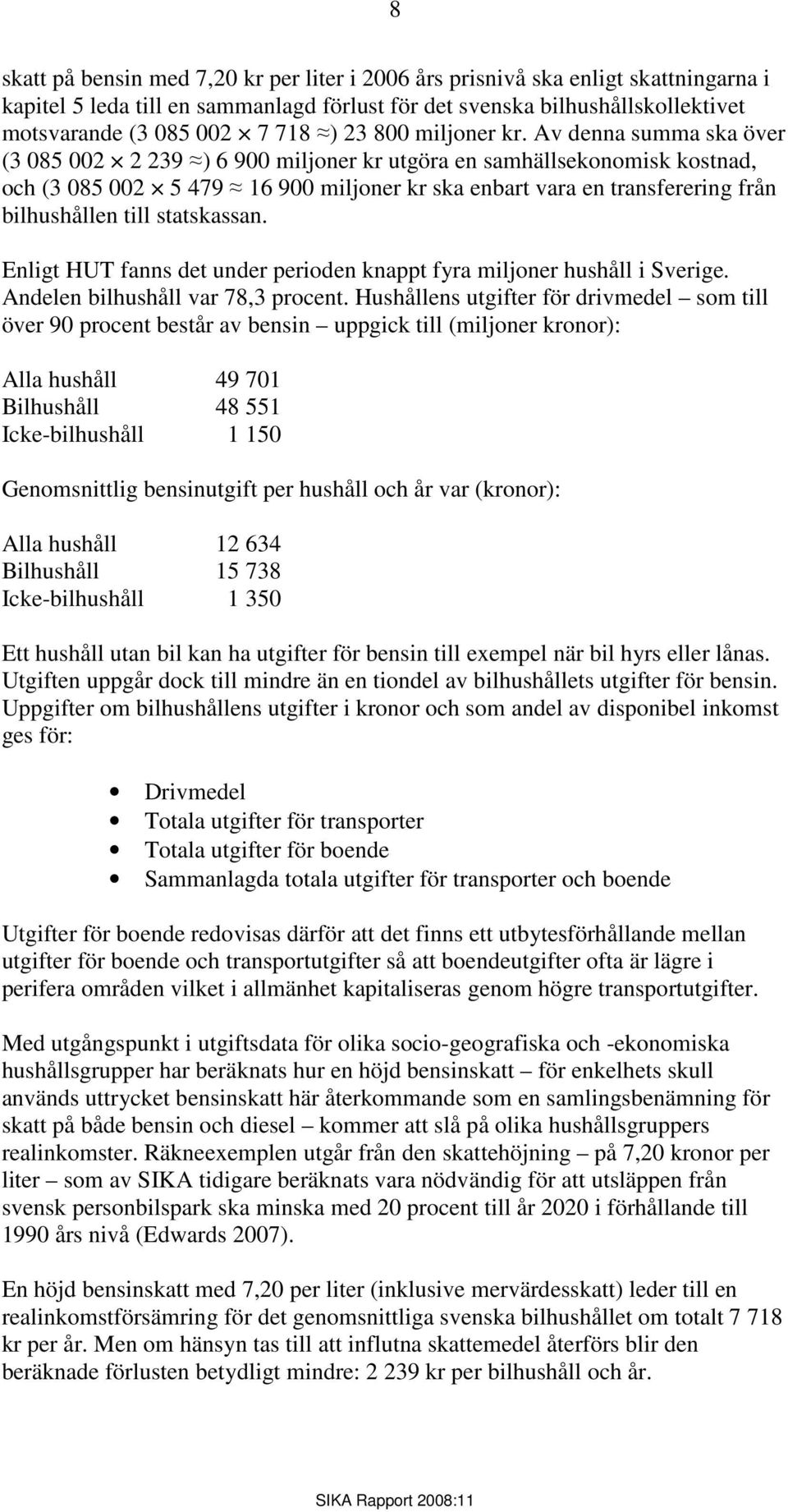 Av denna summa ska över (3 085 002 2 239 ) 6 900 miljoner kr utgöra en samhällsekonomisk kostnad, och (3 085 002 5 479 16 900 miljoner kr ska enbart vara en transferering från bilhushållen till