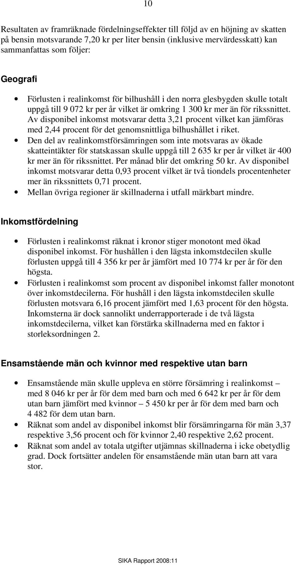 Av disponibel inkomst motsvarar detta 3,21 procent vilket kan jämföras med 2,44 procent för det genomsnittliga bilhushållet i riket.