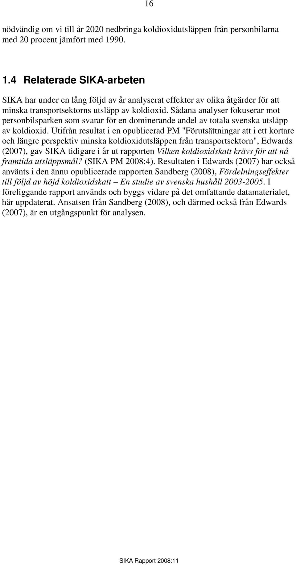 Sådana analyser fokuserar mot personbilsparken som svarar för en dominerande andel av totala svenska utsläpp av koldioxid.