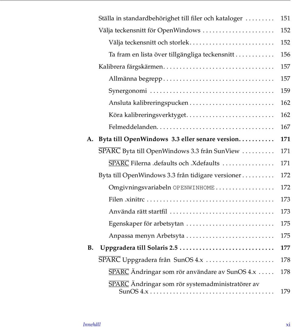 ..................................... 159 Ansluta kalibreringspucken.......................... 162 Köra kalibreringsverktyget........................... 162 Felmeddelanden.................................... 167 A.