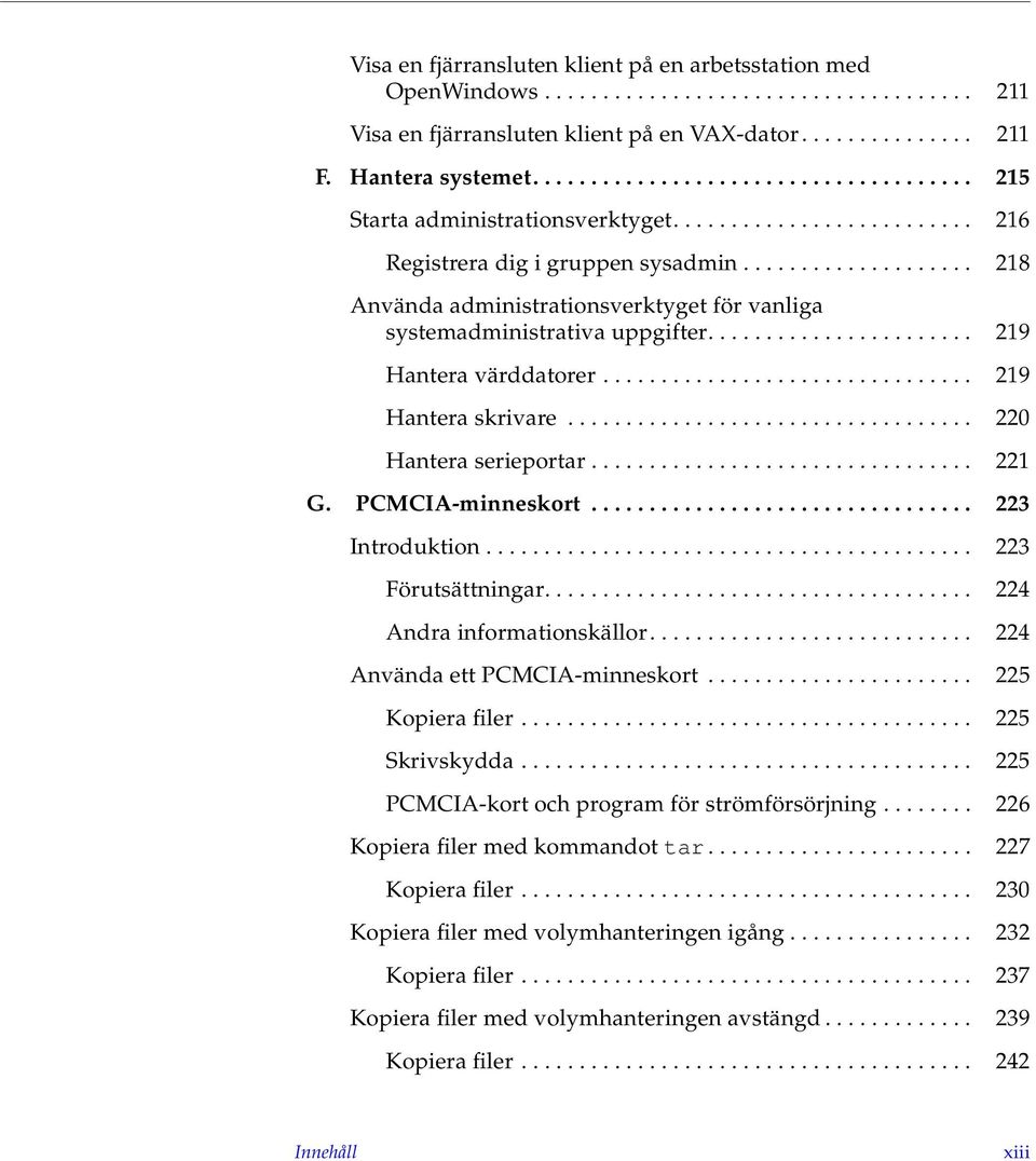 ................... 218 Använda administrationsverktyget för vanliga systemadministrativa uppgifter....................... 219 Hantera värddatorer................................ 219 Hantera skrivare.