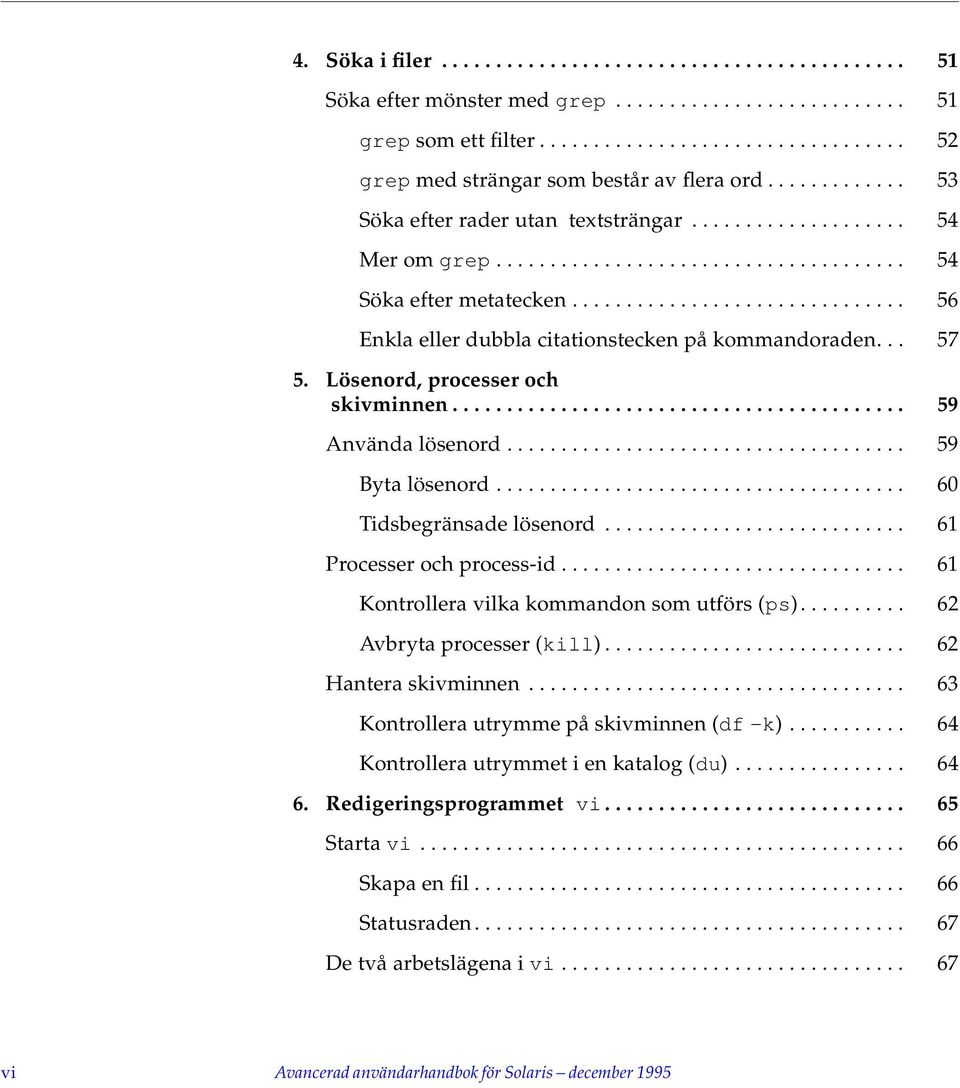 .............................. 56 Enkla eller dubbla citationstecken på kommandoraden... 57 5. Lösenord, processer och skivminnen.......................................... 59 Använda lösenord.