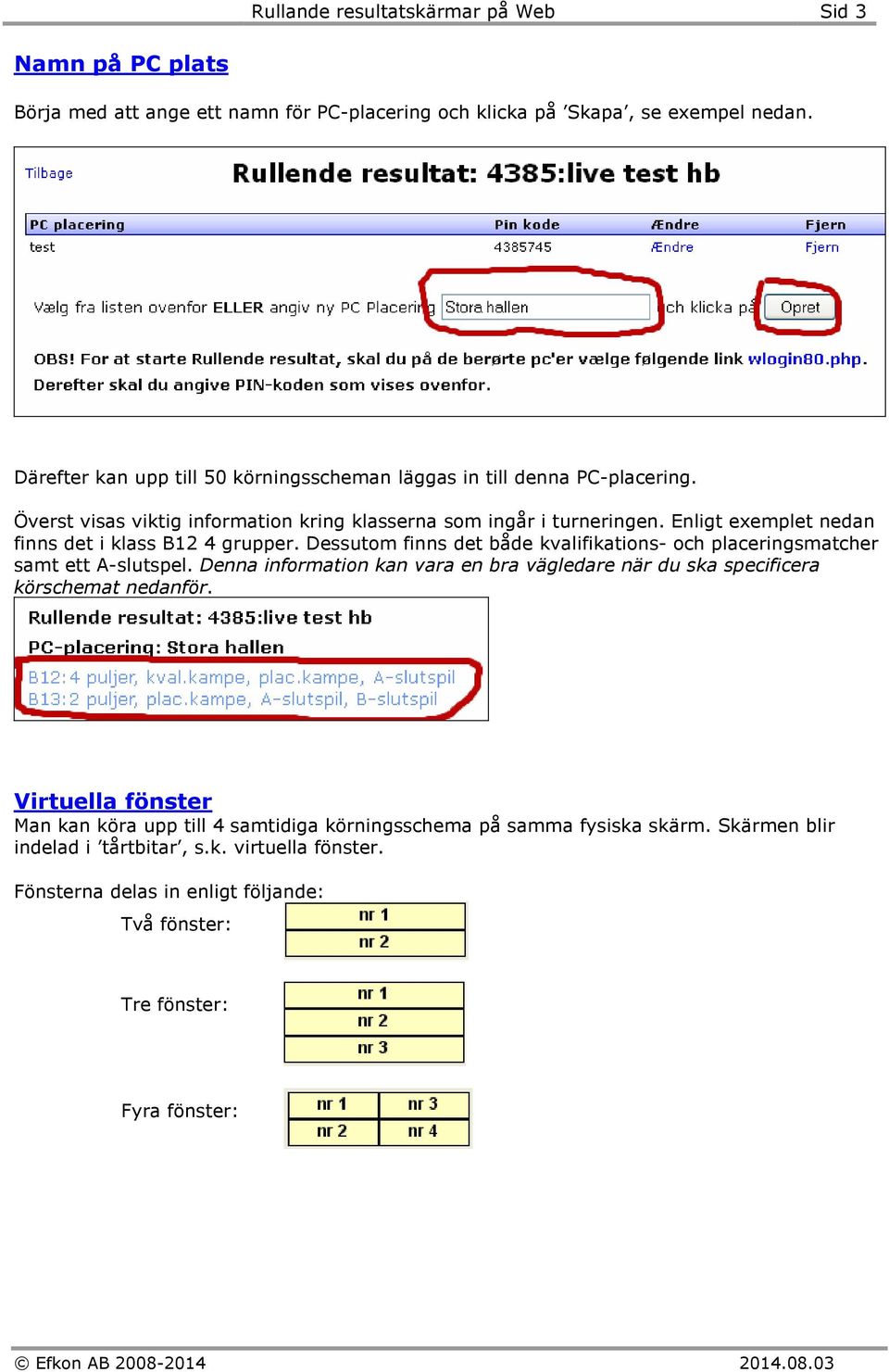 Enligt exemplet nedan finns det i klass B12 4 grupper. Dessutom finns det både kvalifikations- och placeringsmatcher samt ett A-slutspel.