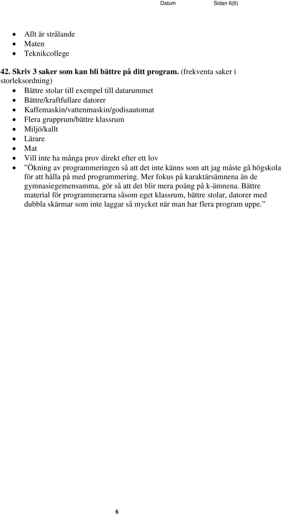 Miljö/kallt Lärare Mat Vill inte ha många prov direkt efter ett lov Ökning av programmeringen så att det inte känns som att jag måste gå högskola för att hålla på med programmering.