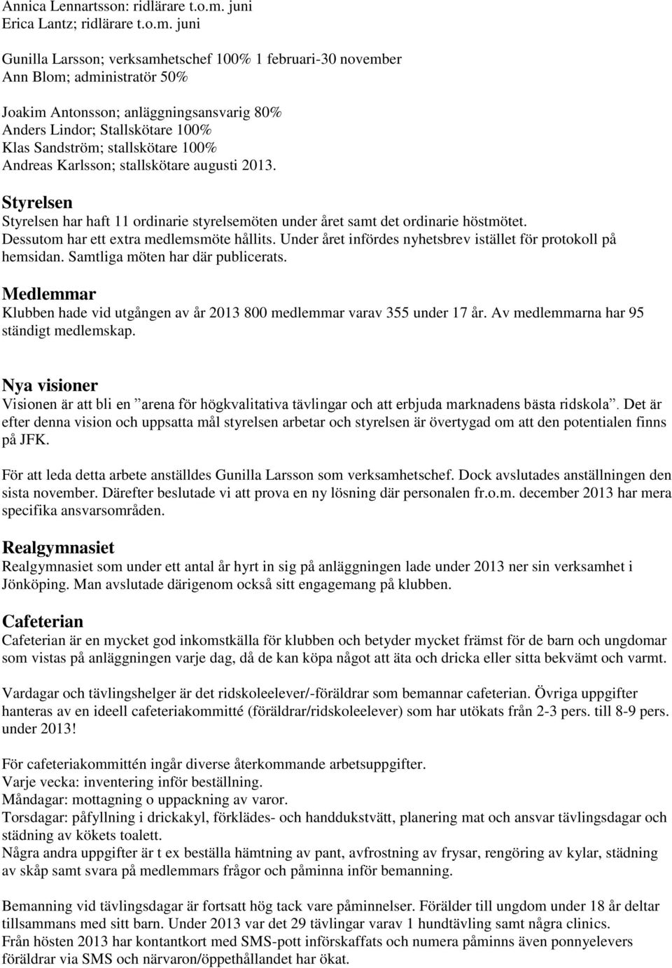 juni Gunilla Larsson; verksamhetschef 100% 1 februari-30 november Ann Blom; administratör 50% Joakim Antonsson; anläggningsansvarig 80% Anders Lindor; Stallskötare 100% Klas Sandström; stallskötare