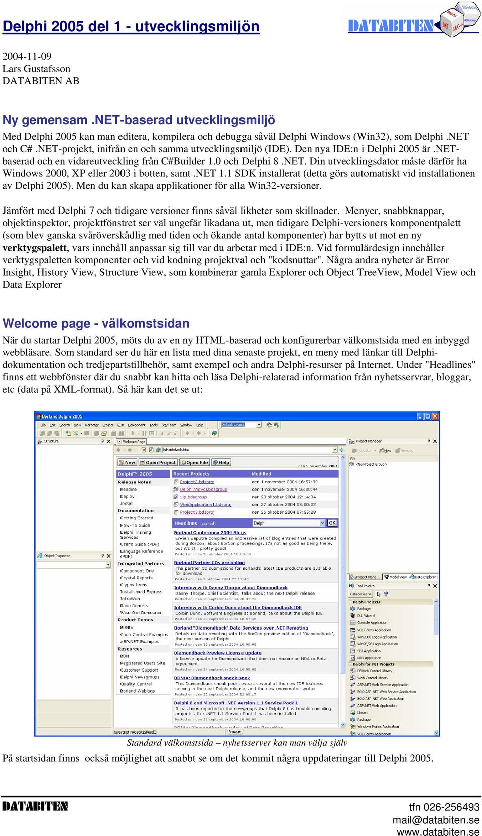 Den nya IDE:n i Delphi 2005 är.netbaserad och en vidareutveckling från C#Builder 1.0 och Delphi 8.NET. Din utvecklingsdator måste därför ha Windows 2000, XP eller 2003 i botten, samt.net 1.