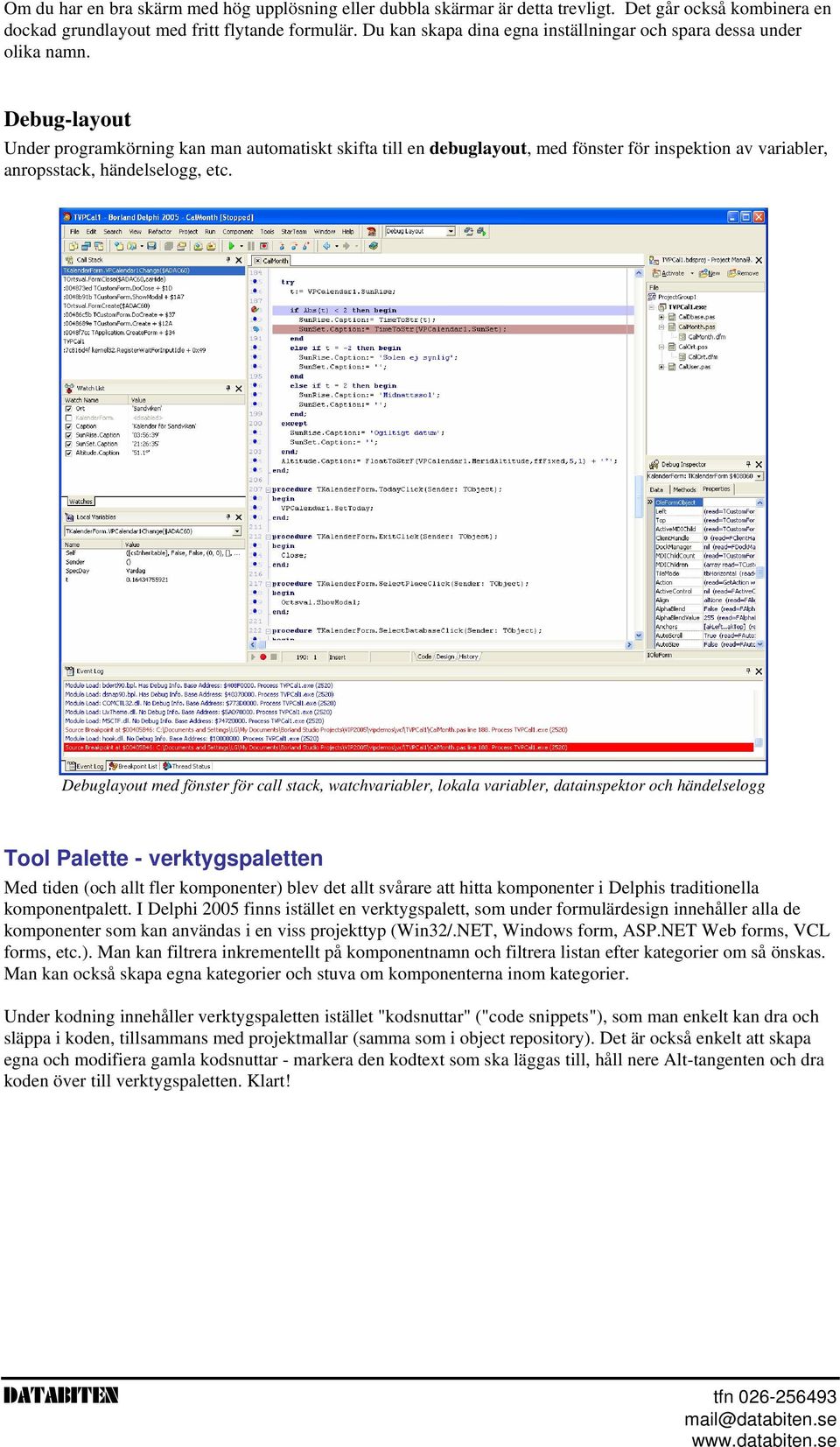 Debug-layout Under programkörning kan man automatiskt skifta till en debuglayout, med fönster för inspektion av variabler, anropsstack, händelselogg, etc.