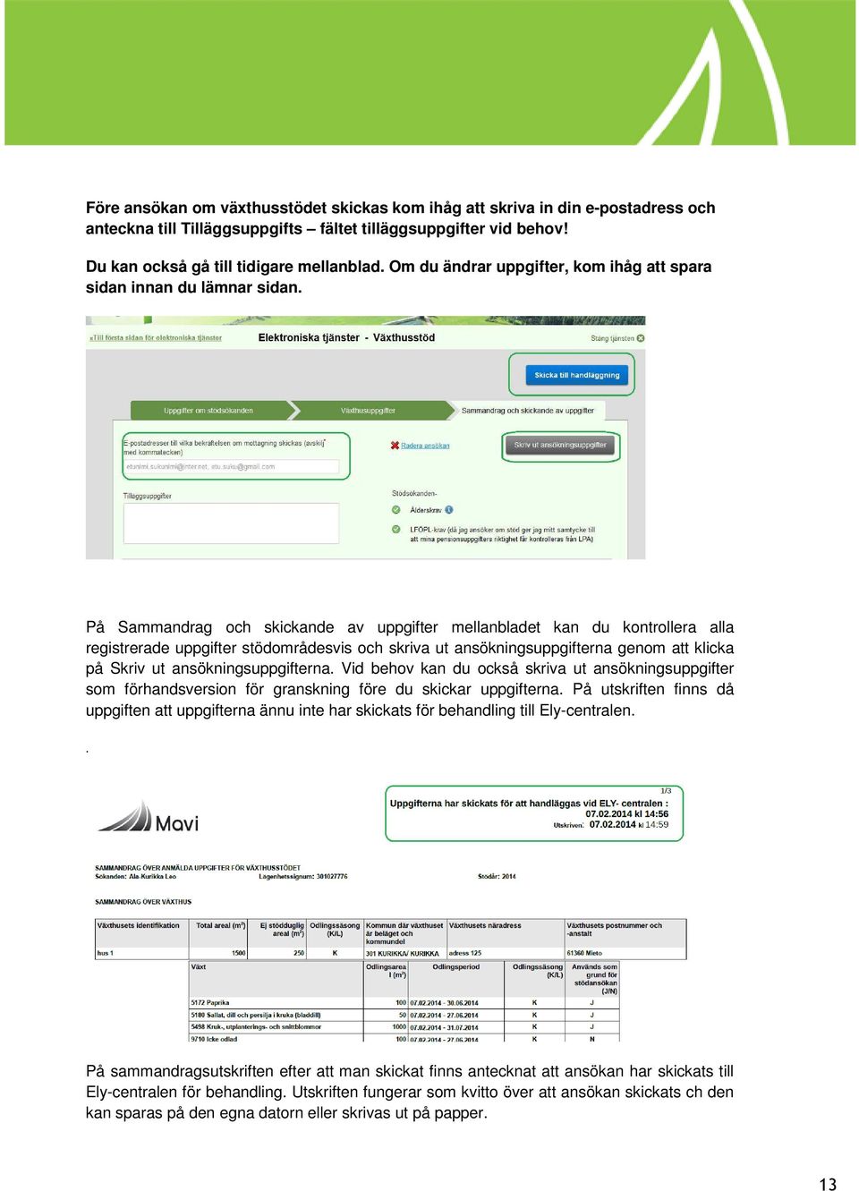 På Sammandrag och skickande av uppgifter mellanbladet kan du kontrollera alla registrerade uppgifter stödområdesvis och skriva ut ansökningsuppgifterna genom att klicka på Skriv ut