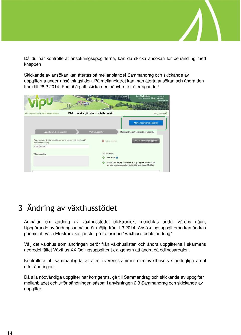 3 Ändring av växthusstödet Anmälan om ändring av växthusstödet elektroniskt meddelas under vårens gågn, Uppgörande av ändringsanmälan är möjlig från 1.3.2014.