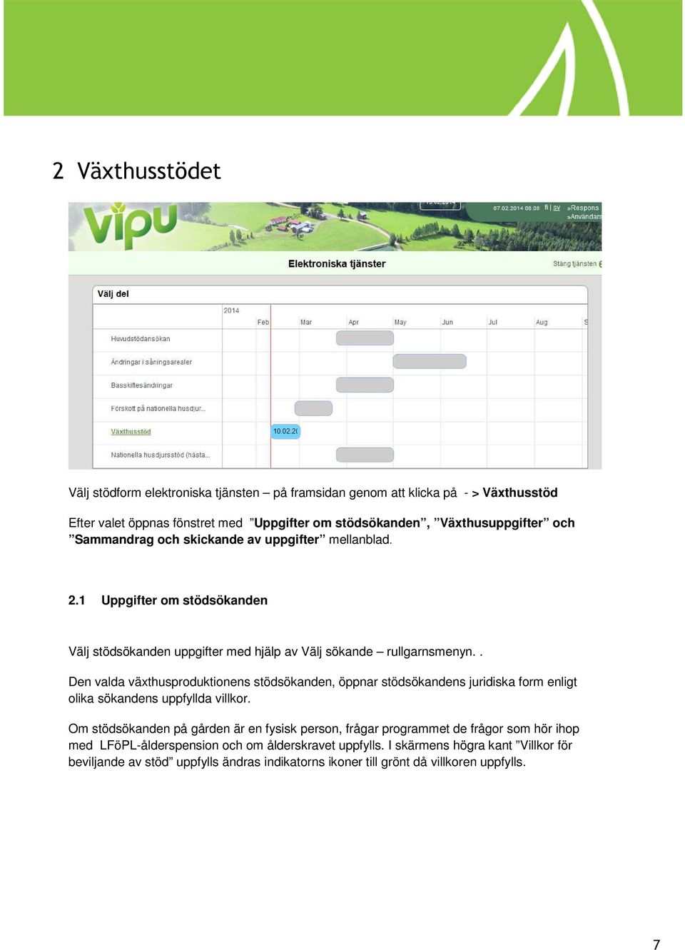 . Den valda växthusproduktionens stödsökanden, öppnar stödsökandens juridiska form enligt olika sökandens uppfyllda villkor.