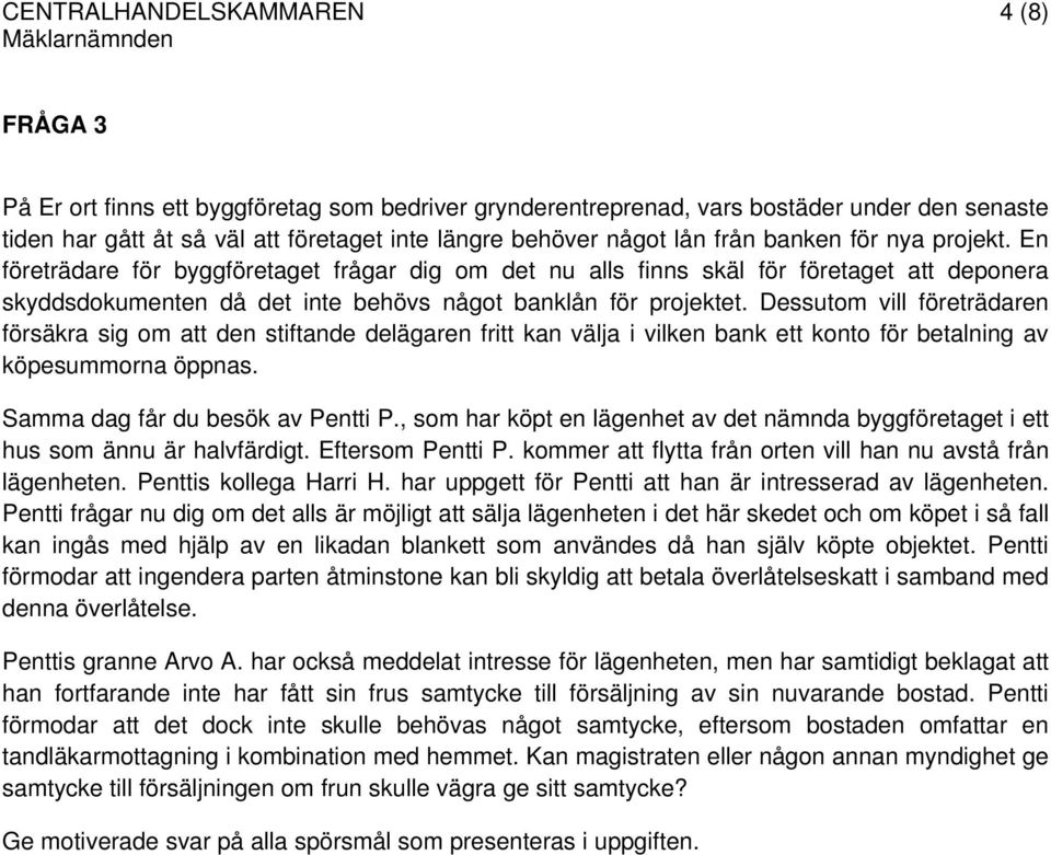 Dessutom vill företrädaren försäkra sig om att den stiftande delägaren fritt kan välja i vilken bank ett konto för betalning av köpesummorna öppnas. Samma dag får du besök av Pentti P.