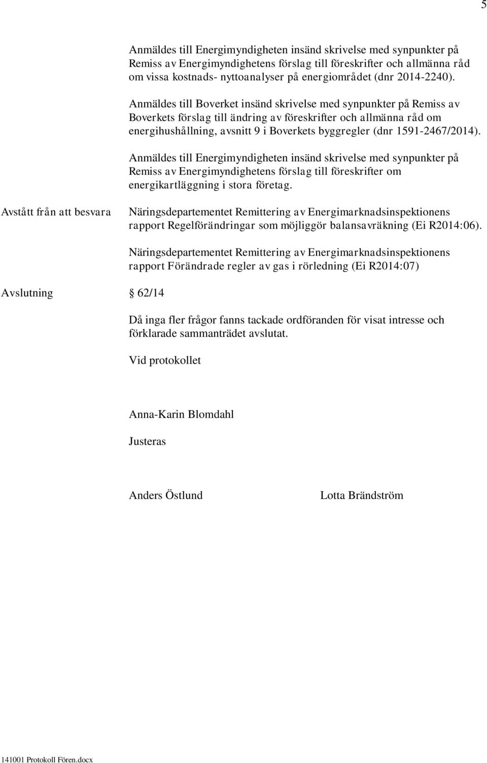 Anmäldes till Boverket insänd skrivelse med synpunkter på Remiss av Boverkets förslag till ändring av föreskrifter och allmänna råd om energihushållning, avsnitt 9 i Boverkets byggregler (dnr