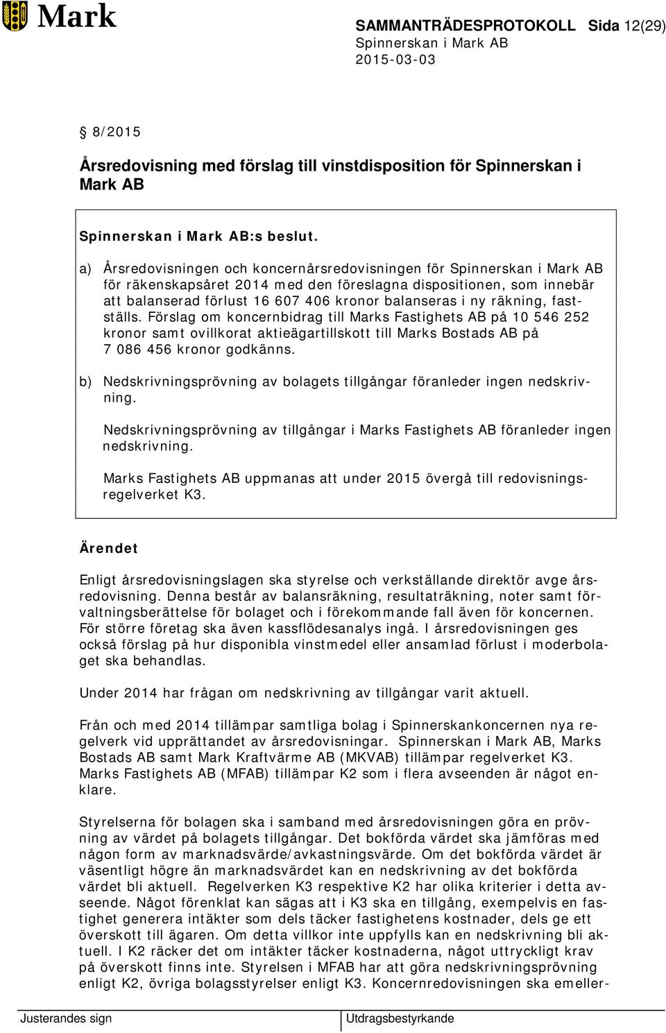 Förslag om koncernbidrag till Marks Fastighets AB på 10 546 252 kronor samt ovillkorat aktieägartillskott till Marks Bostads AB på 7 086 456 kronor godkänns.