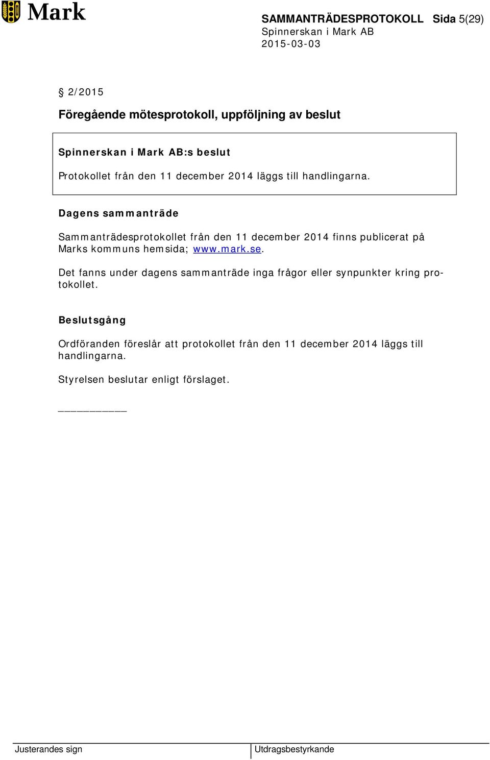 Sammanträdesprotokollet från den 11 december 2014 finns publicerat på Marks kommuns hemsida; www.mark.se.