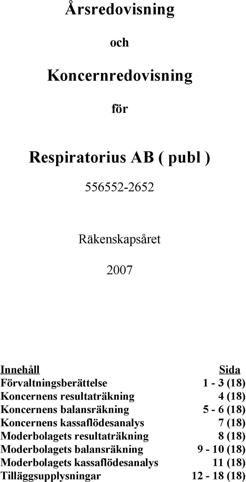 balansräkning 5-6 (18) Koncernens kassaflödesanalys 7 (18) Moderbolagets resultaträkning 8 (18)