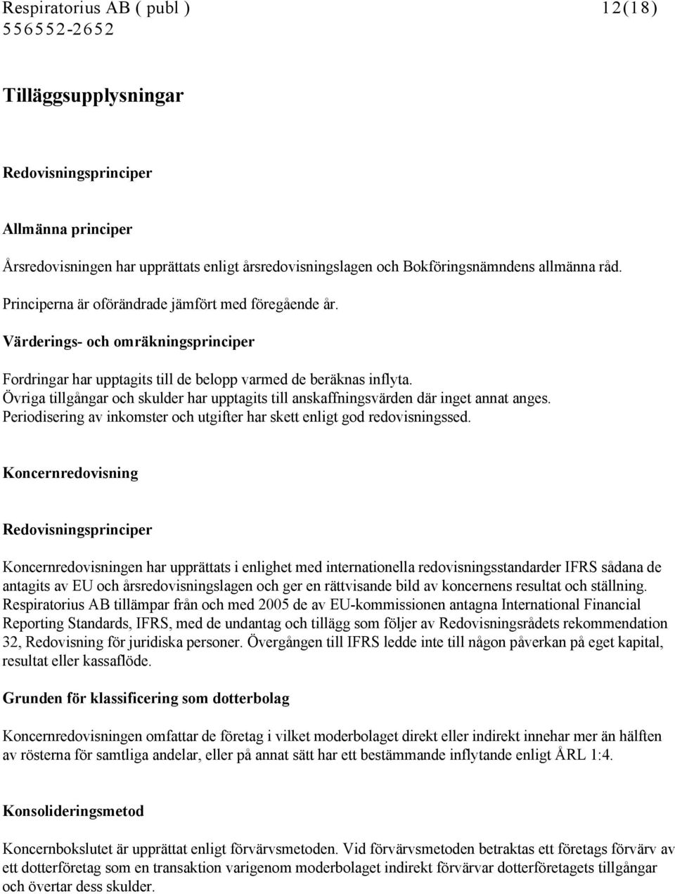 Övriga tillgångar och skulder har upptagits till anskaffningsvärden där inget annat anges. Periodisering av inkomster och utgifter har skett enligt god redovisningssed.