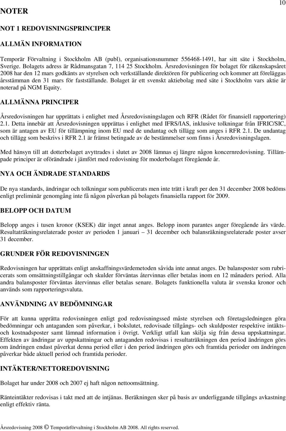 Årsredovisningen för bolaget för räkenskapsåret 2008 har den 12 mars godkänts av styrelsen och verkställande direktören för publicering och kommer att föreläggas årsstämman den 31 mars för