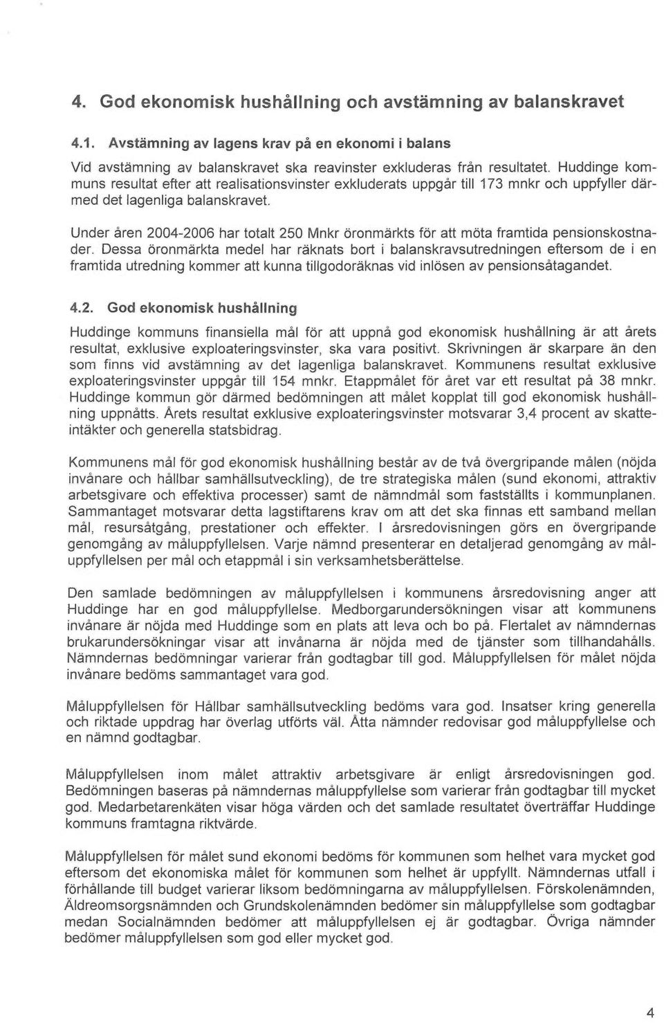 Under åren 2004-2006 har totalt 250 Mnkr oronmårkts for att mota framtida pensionskostnader.