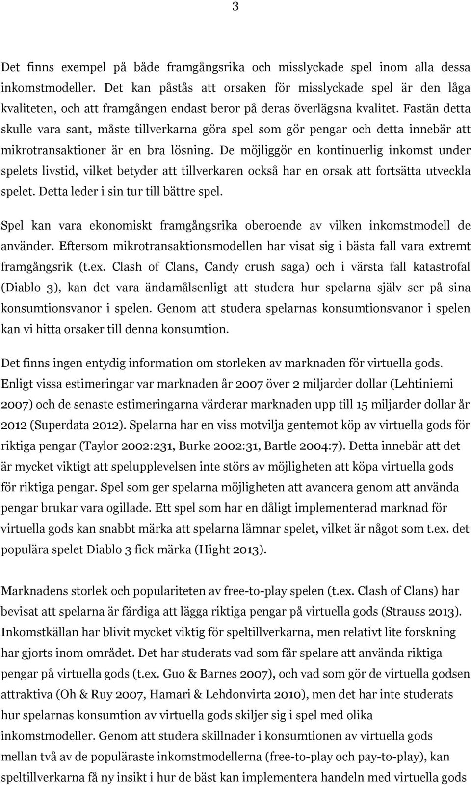 Fastän detta skulle vara sant, måste tillverkarna göra spel som gör pengar och detta innebär att mikrotransaktioner är en bra lösning.