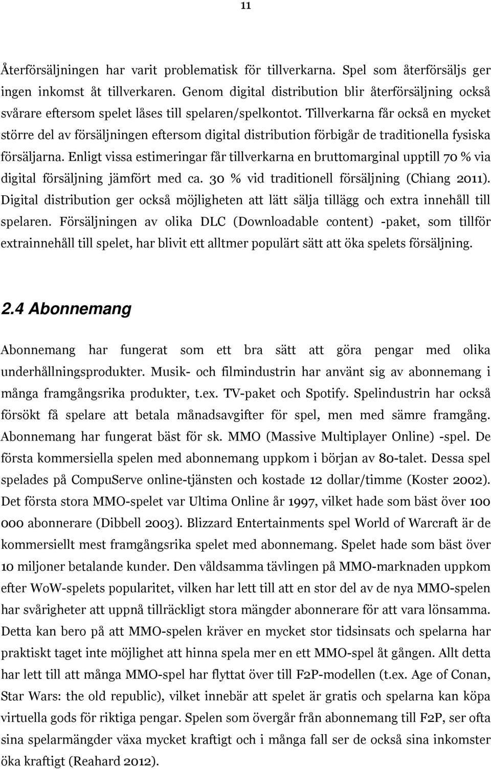 Tillverkarna får också en mycket större del av försäljningen eftersom digital distribution förbigår de traditionella fysiska försäljarna.