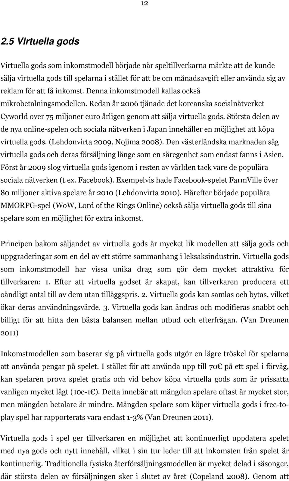 Redan år 2006 tjänade det koreanska socialnätverket Cyworld over 75 miljoner euro årligen genom att sälja virtuella gods.