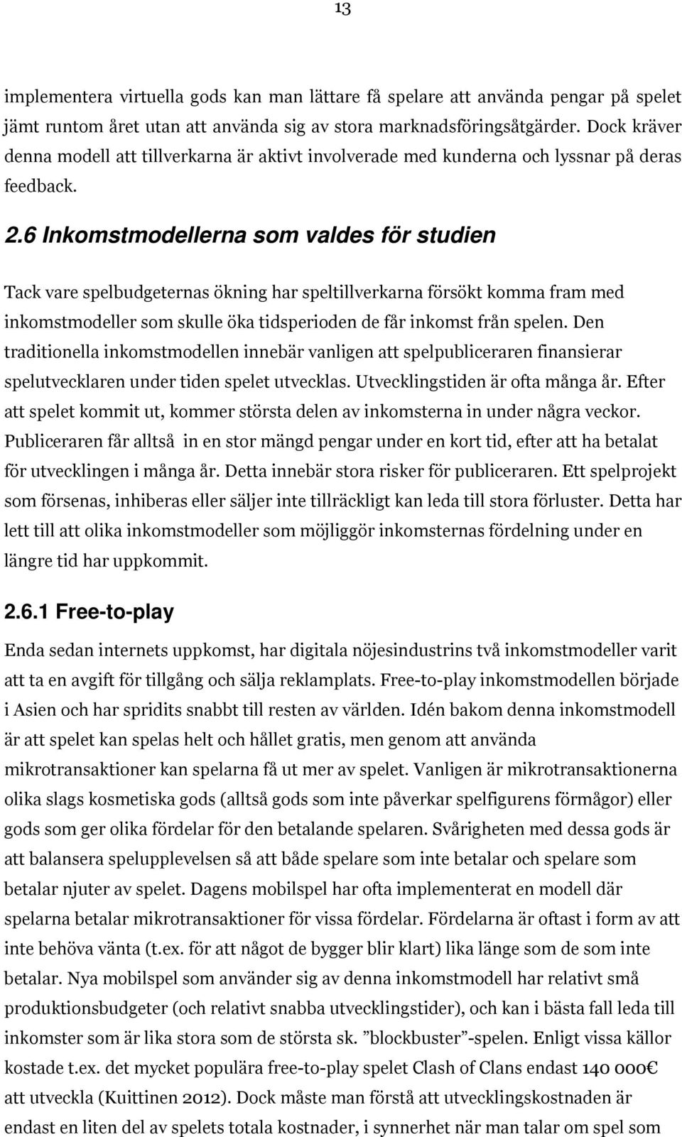 6 Inkomstmodellerna som valdes för studien Tack vare spelbudgeternas ökning har speltillverkarna försökt komma fram med inkomstmodeller som skulle öka tidsperioden de får inkomst från spelen.