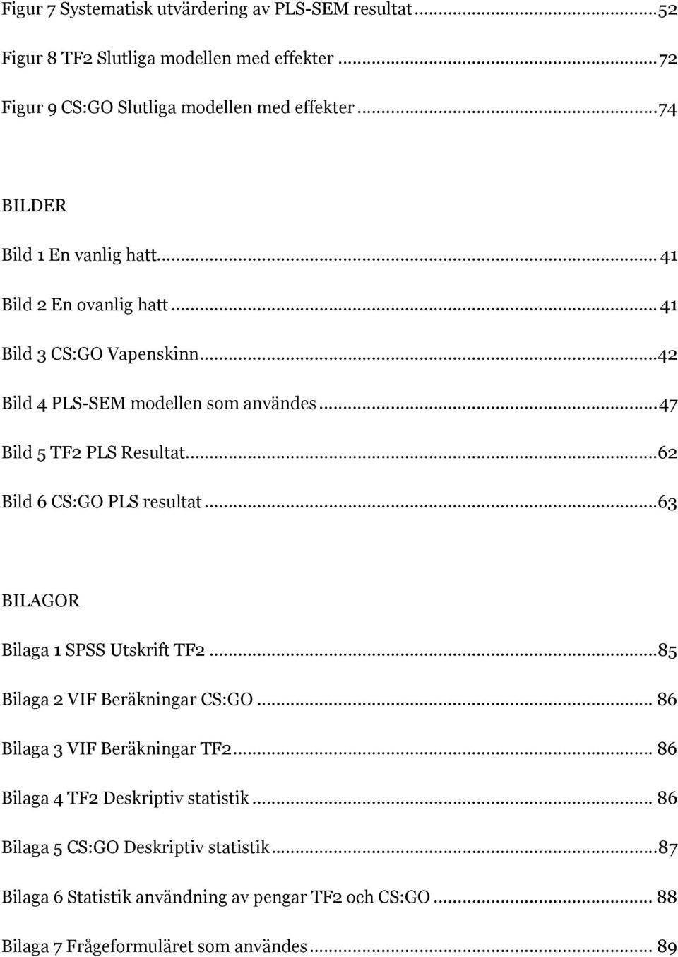 .. 47 Bild 5 TF2 PLS Resultat...62 Bild 6 CS:GO PLS resultat... 63 BILAGOR Bilaga 1 SPSS Utskrift TF2...85 Bilaga 2 VIF Beräkningar CS:GO.