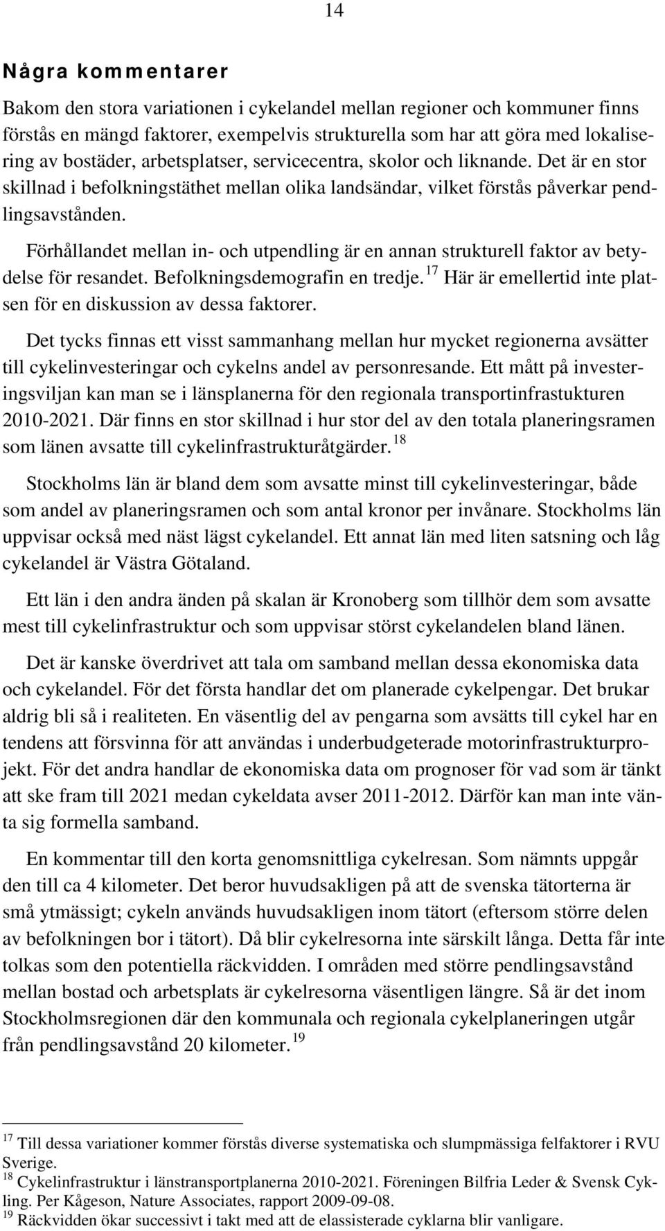 Förhållandet mellan in- och utpendling är en annan strukturell faktor av betydelse för resandet. Befolkningsdemografin en tredje. 17 Här är emellertid inte platsen för en diskussion av dessa faktorer.