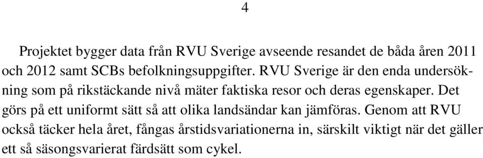 RVU Sverige är den enda undersökning som på rikstäckande nivå mäter faktiska resor och deras egenskaper.