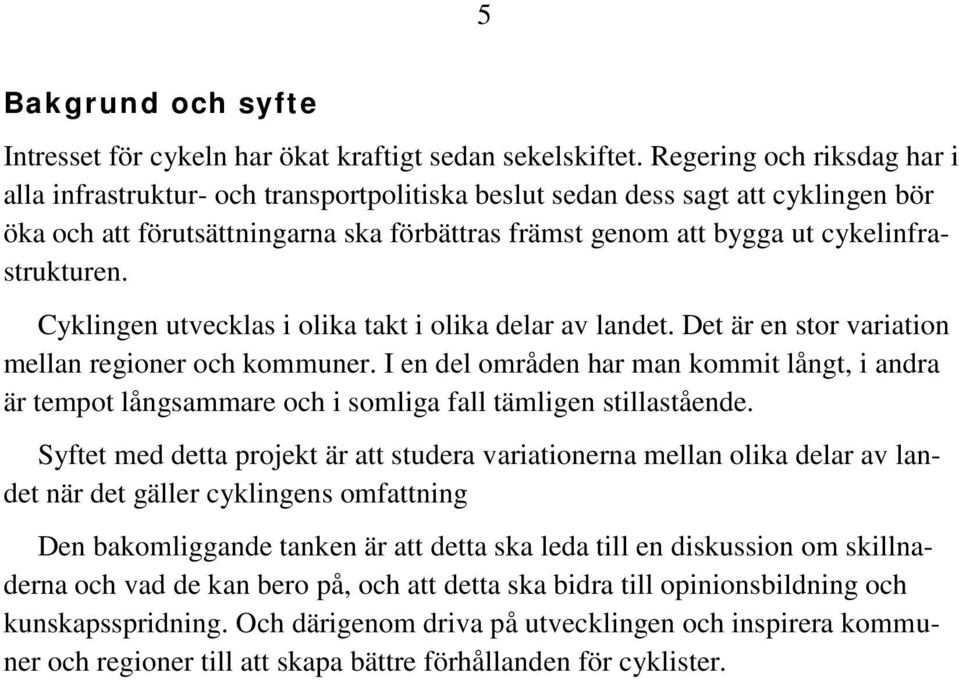 cykelinfrastrukturen. Cyklingen utvecklas i olika takt i olika delar av landet. Det är en stor variation mellan regioner och kommuner.