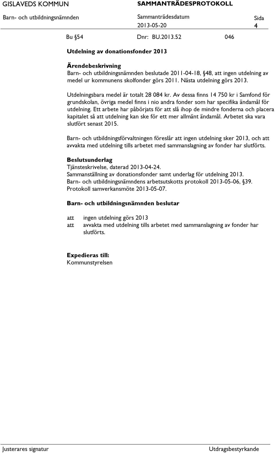 Ett arbete har påbörjats för slå ihop de mindre fonderna och placera kapitalet så utdelning kan ske för ett mer allmänt ändamål. Arbetet ska vara slutfört senast 2015.