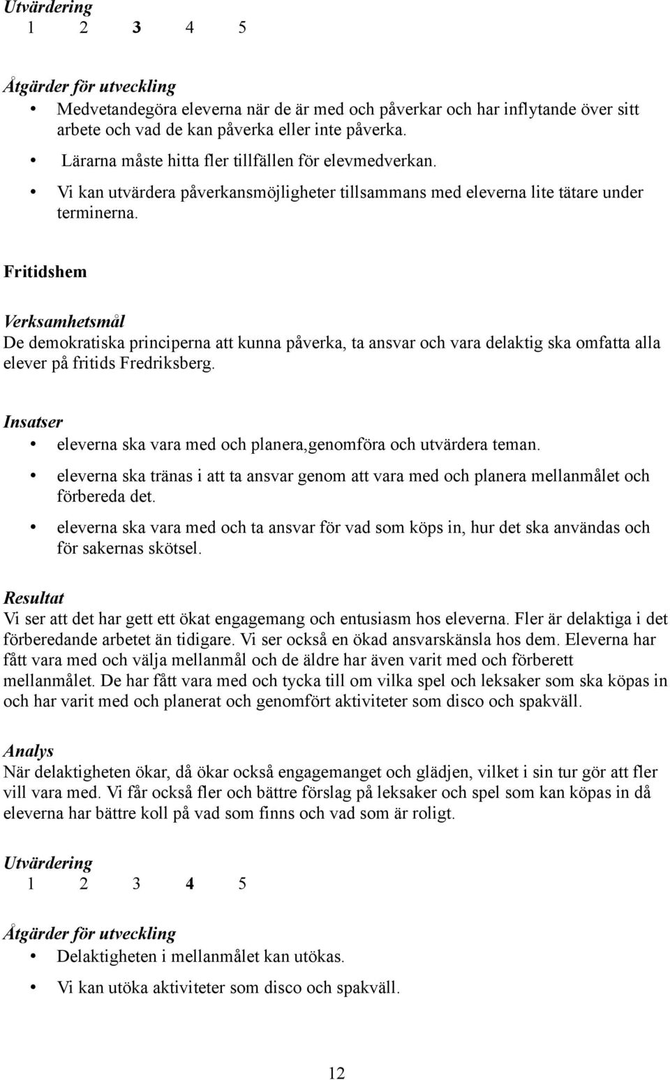 Fritidshem Verksamhetsmål De demokratiska principerna att kunna påverka, ta ansvar och vara delaktig ska omfatta alla elever på fritids Fredriksberg.