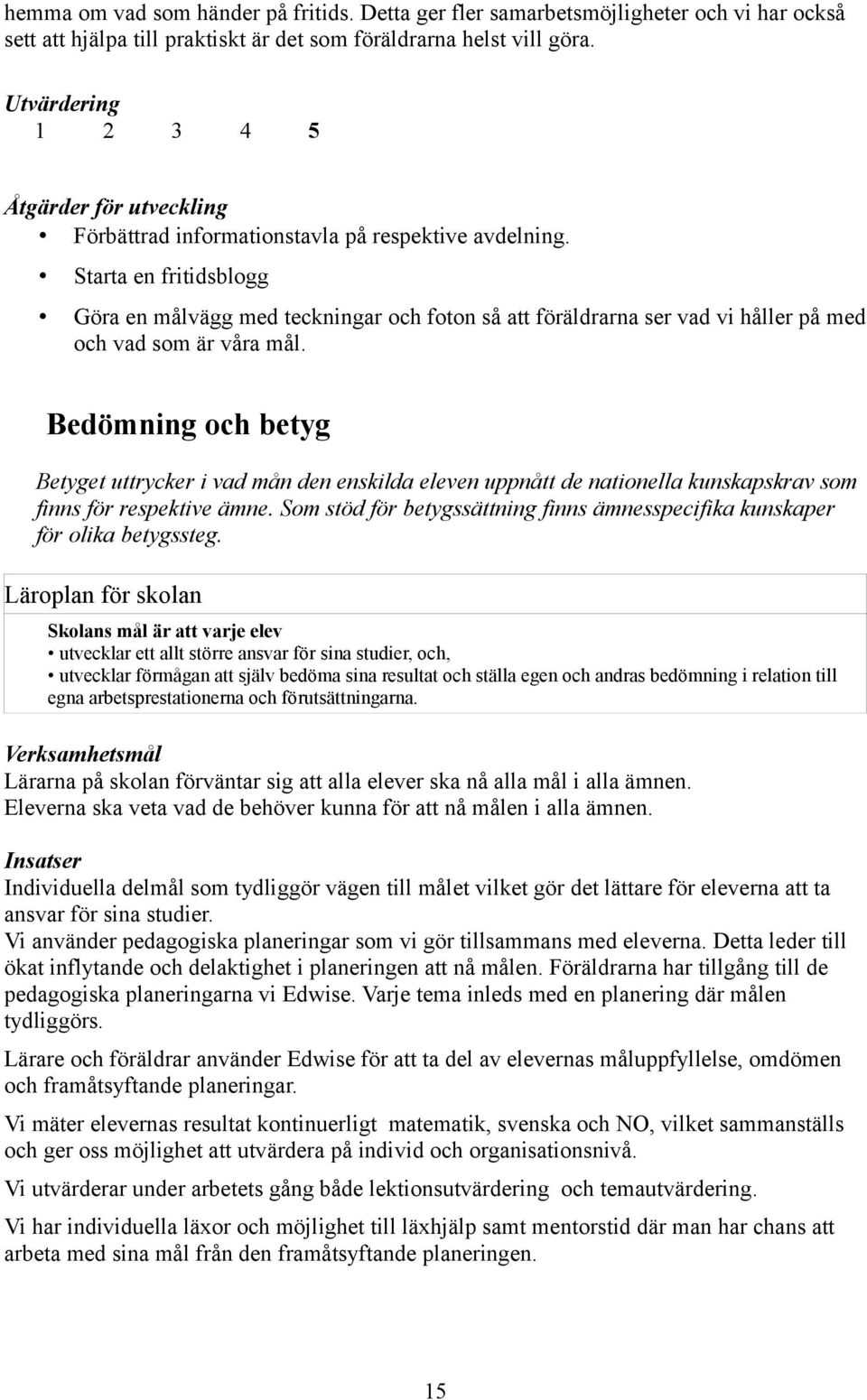 Starta en fritidsblogg Göra en målvägg med teckningar och foton så att föräldrarna ser vad vi håller på med och vad som är våra mål.