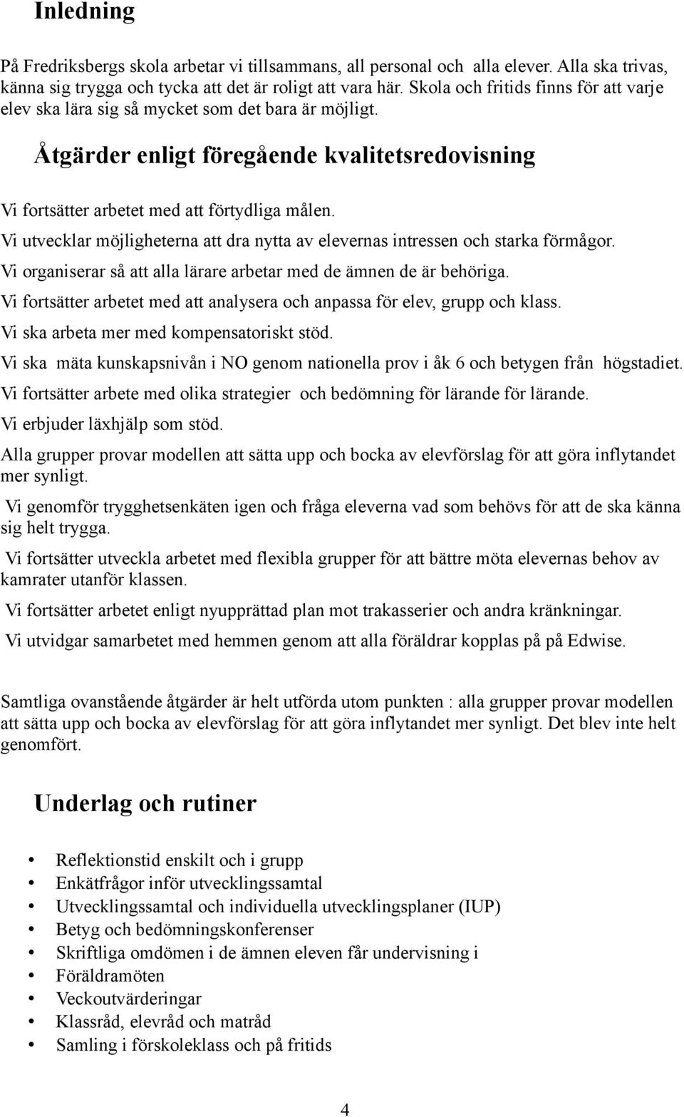 Vi utvecklar möjligheterna att dra nytta av elevernas intressen och starka förmågor. Vi organiserar så att alla lärare arbetar med de ämnen de är behöriga.