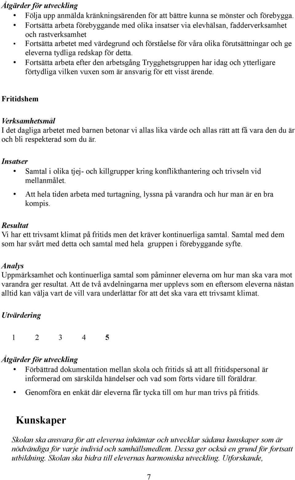 tydliga redskap för detta. Fortsätta arbeta efter den arbetsgång Trygghetsgruppen har idag och ytterligare förtydliga vilken vuxen som är ansvarig för ett visst ärende.