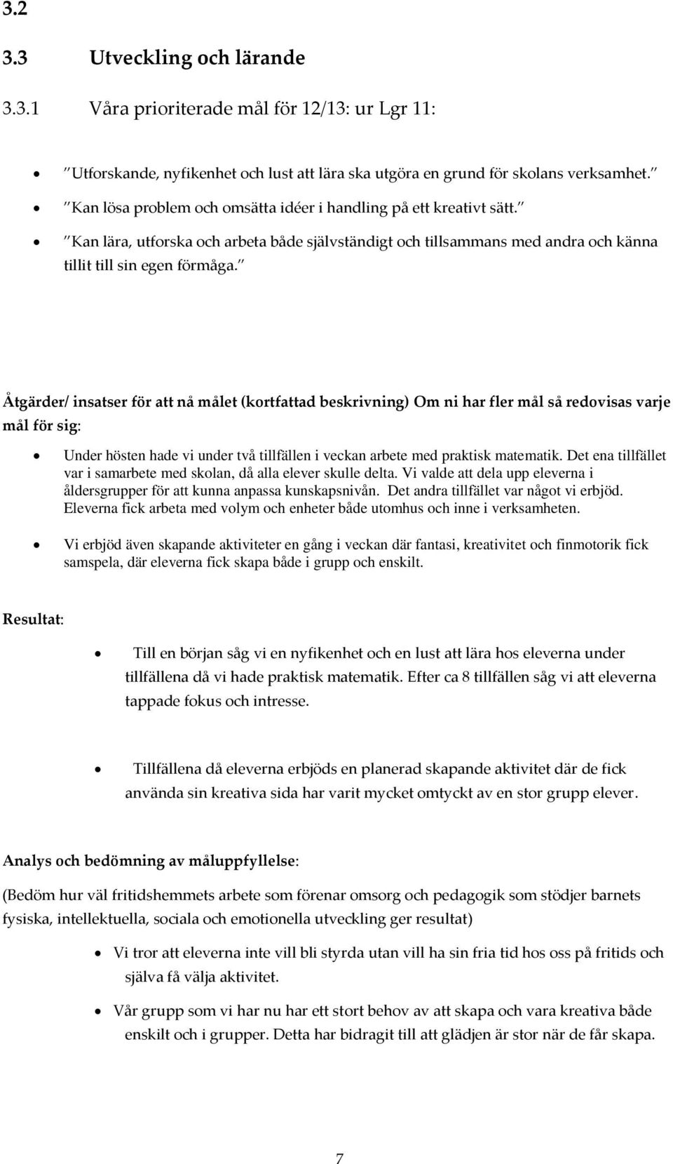 Åtgärder/ insatser för att nå målet (kortfattad beskrivning) Om ni har fler mål så redovisas varje mål för sig: Under hösten hade vi under två tillfällen i veckan arbete med praktisk matematik.
