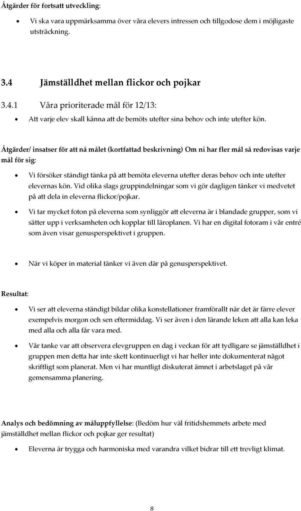 Åtgärder/ insatser för att nå målet (kortfattad beskrivning) Om ni har fler mål så redovisas varje mål för sig: Vi försöker ständigt tänka på att bemöta eleverna utefter deras behov och inte utefter